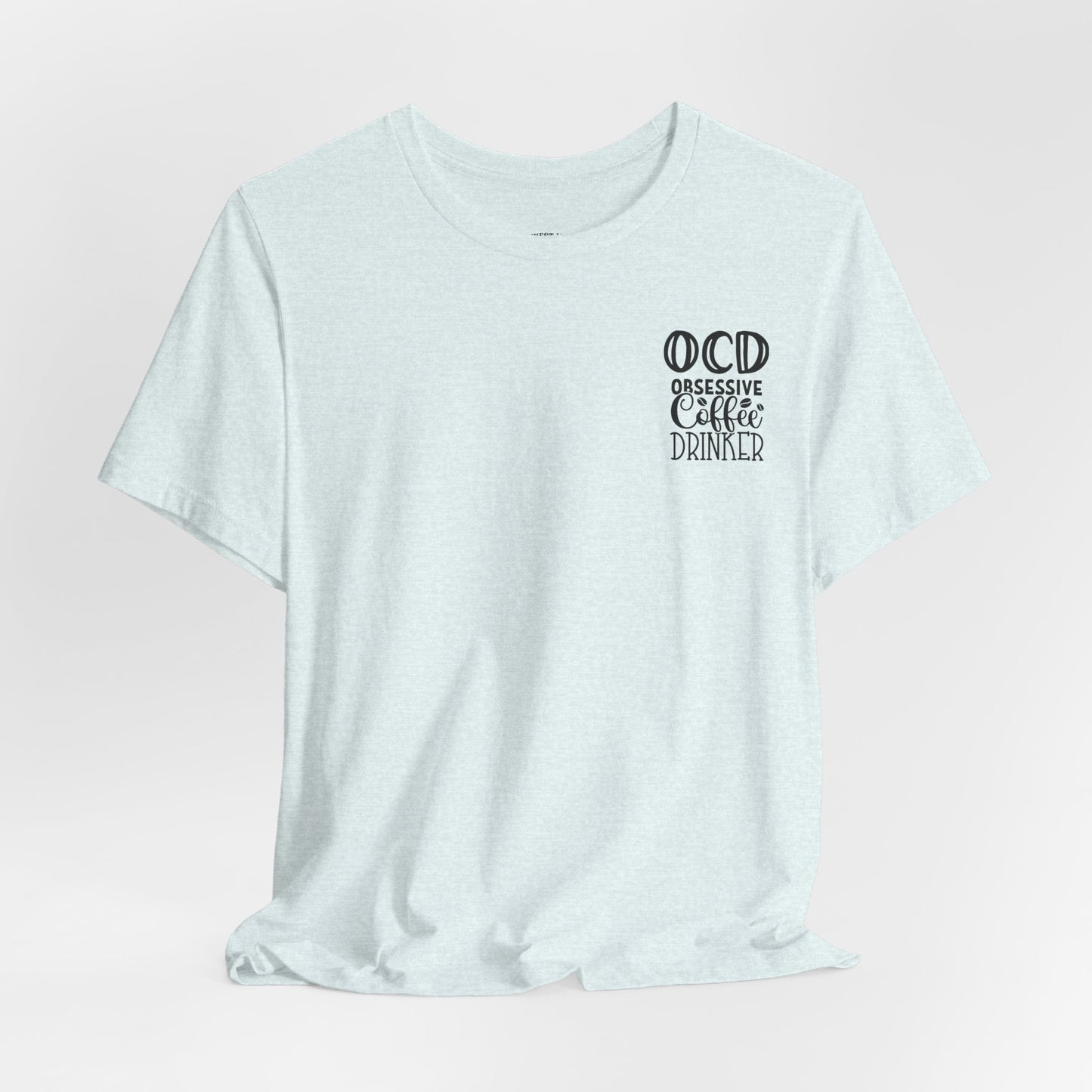 Wake Up and Smell the Coffee Tee — Coffee Lover T-Shirt (OCD: Obsessive Coffee Drinker)