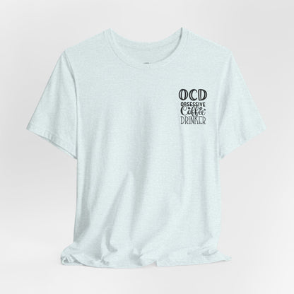 Wake Up and Smell the Coffee Tee — Coffee Lover T-Shirt (OCD: Obsessive Coffee Drinker)