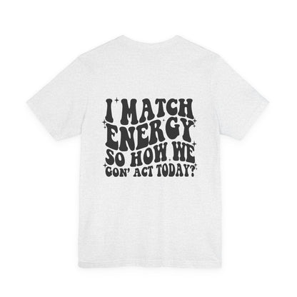 T‑Shirt — “I Match Energy So How We Gon’ Act Today?” Retro Graphic Tee