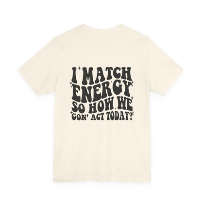 T‑Shirt — “I Match Energy So How We Gon’ Act Today?” Retro Graphic Tee