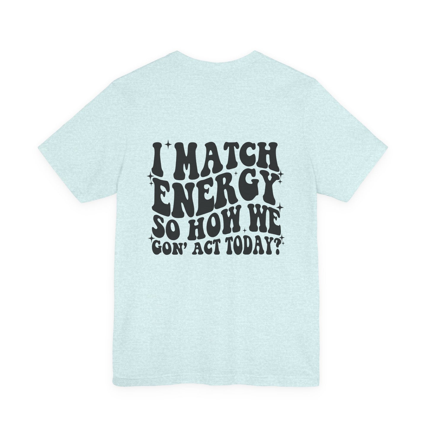 T‑Shirt — “I Match Energy So How We Gon’ Act Today?” Retro Graphic Tee