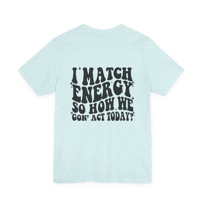 T‑Shirt — “I Match Energy So How We Gon’ Act Today?” Retro Graphic Tee