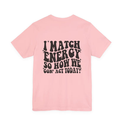 T‑Shirt — “I Match Energy So How We Gon’ Act Today?” Retro Graphic Tee