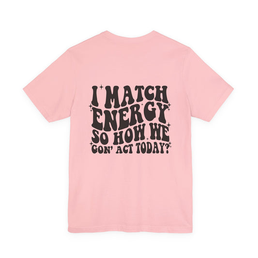 T‑Shirt — “I Match Energy So How We Gon’ Act Today?” Retro Graphic Tee