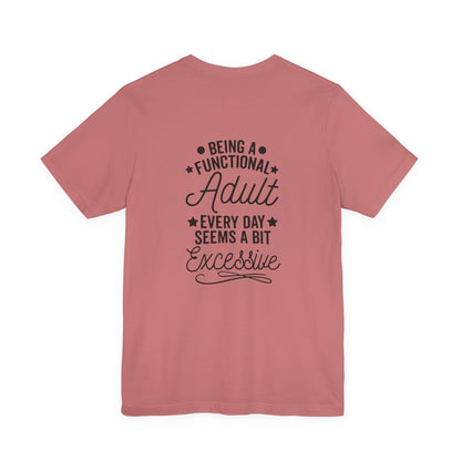 Adulting Tee — "Being a Functional Adult Every Day Seems a Bit Excessive" Graphic T-Shirt