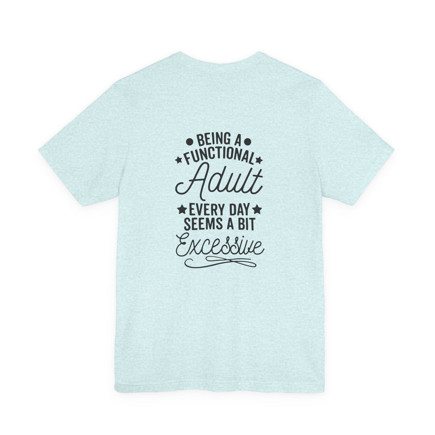 Adulting Tee — "Being a Functional Adult Every Day Seems a Bit Excessive" Graphic T-Shirt