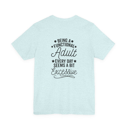 Adulting Tee — "Being a Functional Adult Every Day Seems a Bit Excessive" Graphic T-Shirt