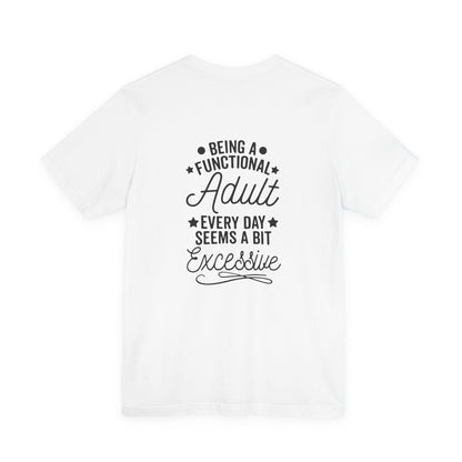 Adulting Tee — "Being a Functional Adult Every Day Seems a Bit Excessive" Graphic T-Shirt
