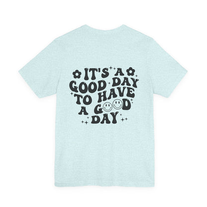 Positive Vibes Tee — "It's a Good Day to Have a Good Day" Graphic T-Shirt